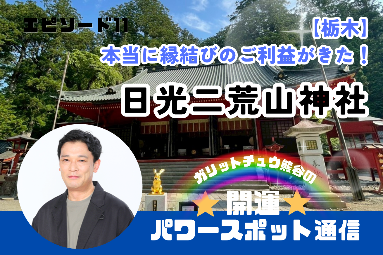 【栃木県】日光二荒山神社〜 ガリットチュウ熊谷の 開運パワースポット通信 11〜
