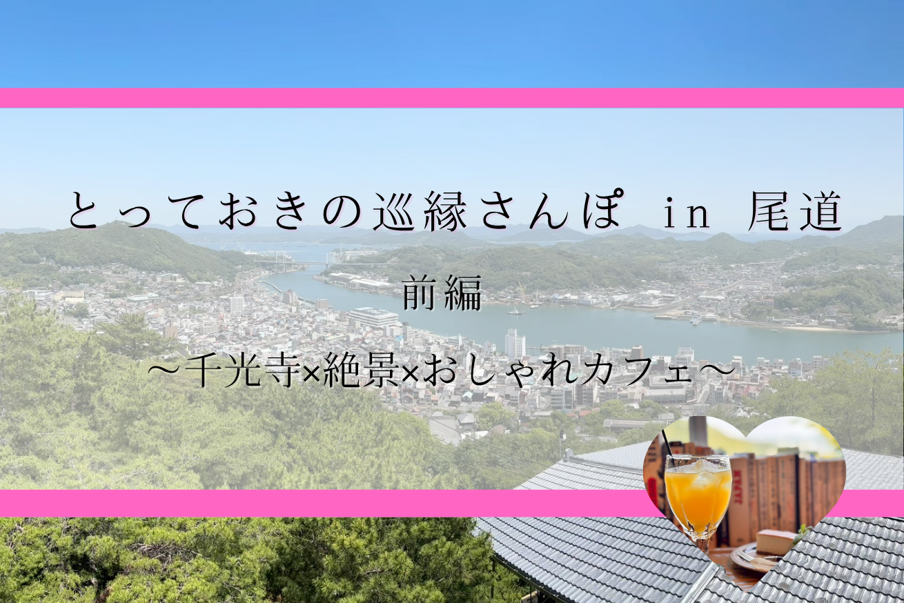 【新コラム公開】とっておきの巡縁さんぽ in 尾道 前編